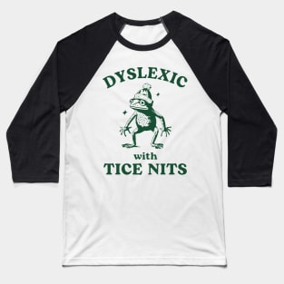 Dyslexic With Tice Nits Baseball T-Shirt